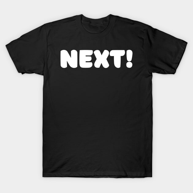 NEXT! T-Shirt by GrayDaiser